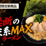 【9月新発売】食べたら最後。背徳感まで旨い「禁断の家系MAXラーメン」登場！
